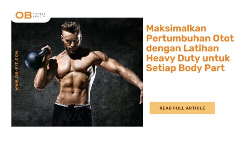 Maksimalkan Pertumbuhan Otot dengan Latihan Heavy Duty untuk Setiap Body Part